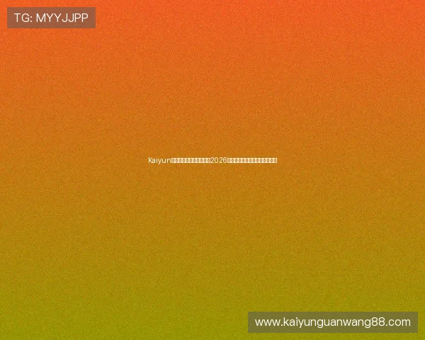 Kaiyun开云游戏官网全方位报道2026世界杯赛事最新动态与精彩瞬间